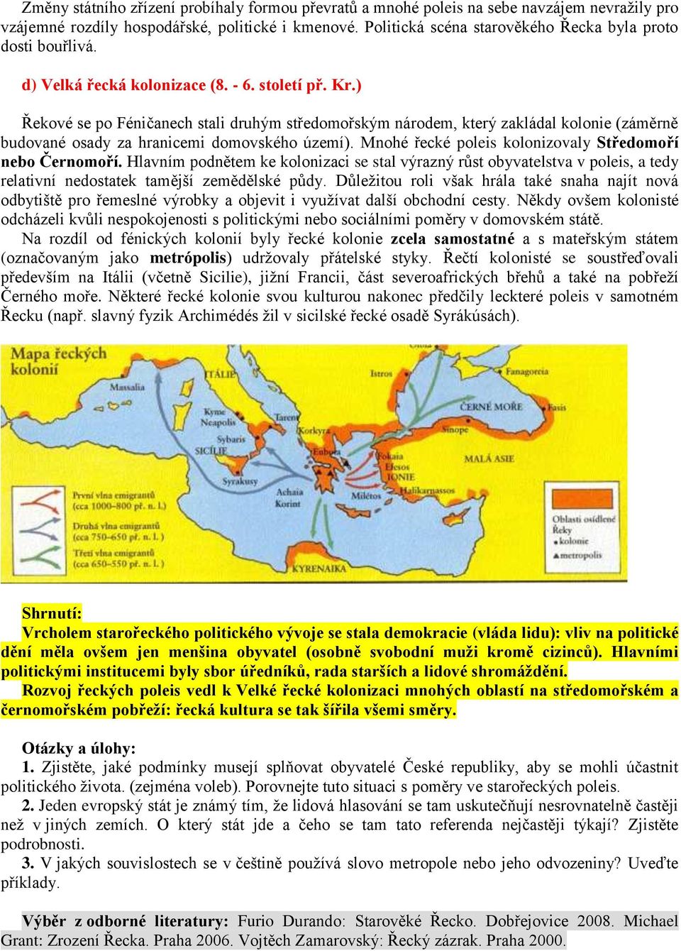 ) Řekové se po Féničanech stali druhým středomořským národem, který zakládal kolonie (záměrně budované osady za hranicemi domovského území). Mnohé řecké poleis kolonizovaly Středomoří nebo Černomoří.