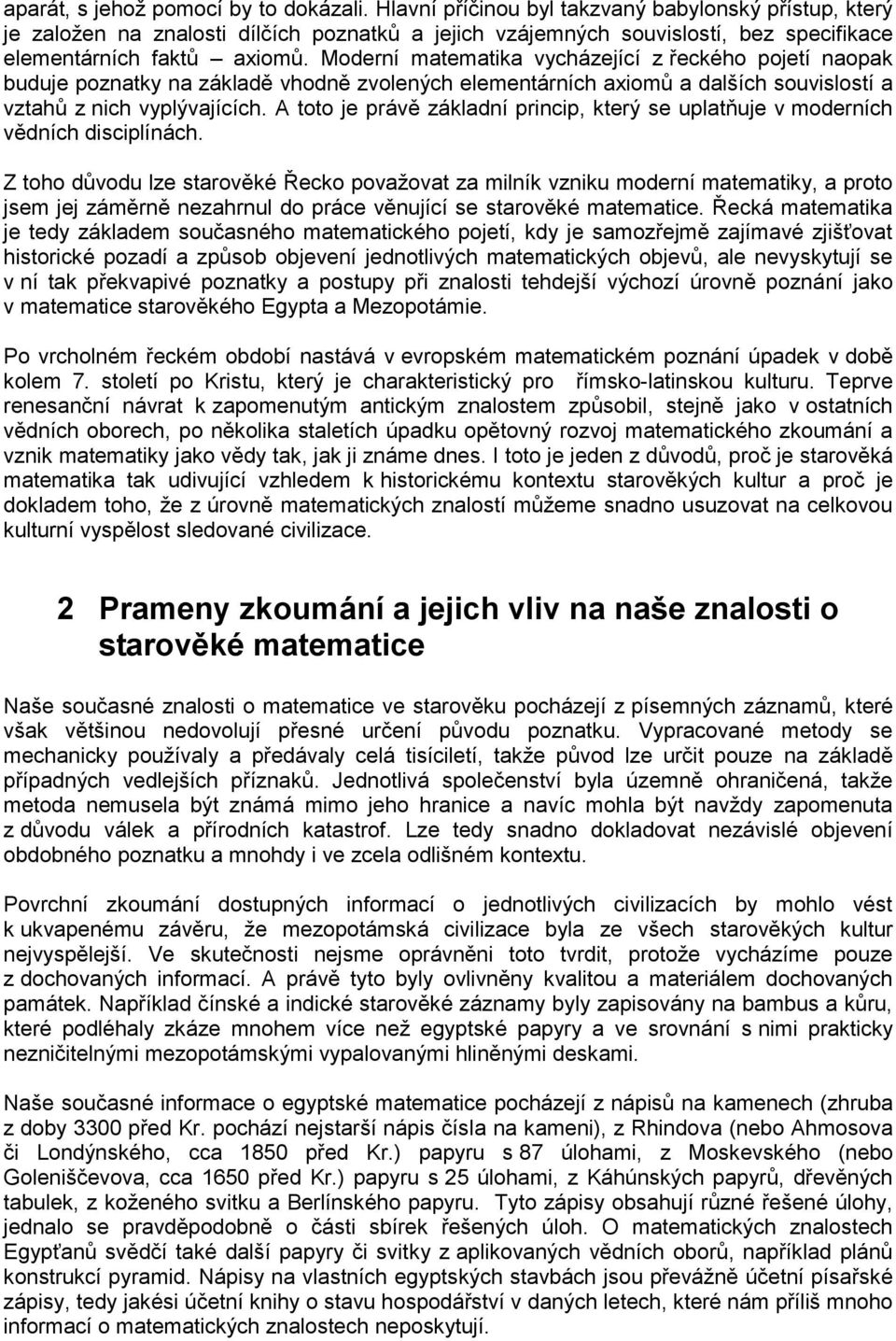 Moderní matematika vycházející z řeckého pojetí naopak buduje poznatky na základě vhodně zvolených elementárních axiomů a dalších souvislostí a vztahů z nich vyplývajících.