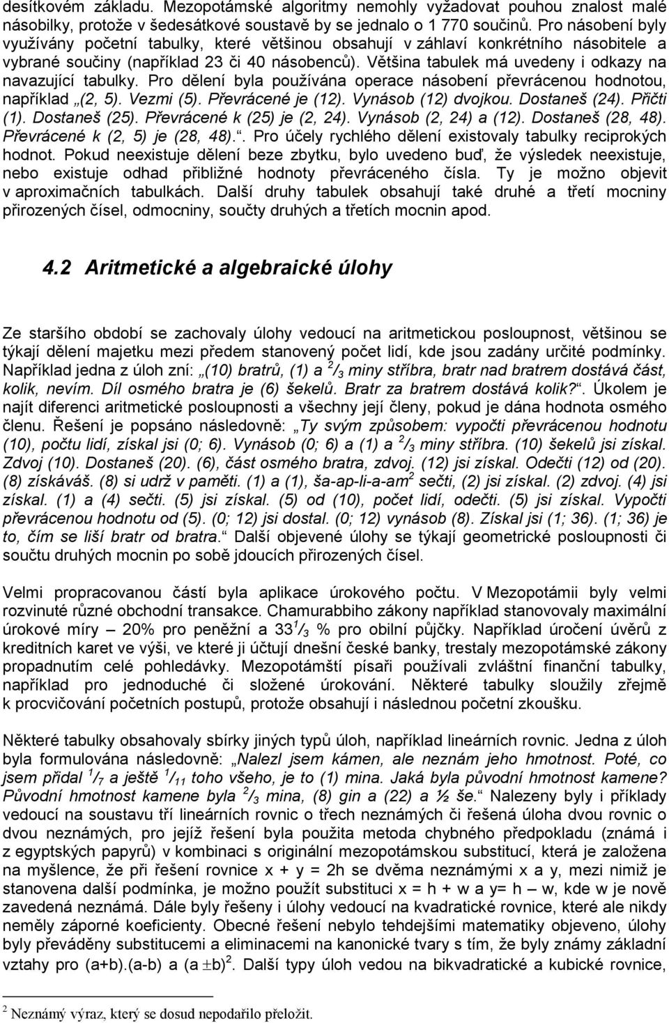 Většina tabulek má uvedeny i odkazy na navazující tabulky. Pro dělení byla používána operace násobení převrácenou hodnotou, například (2, 5). Vezmi (5). Převrácené je (12). Vynásob (12) dvojkou.