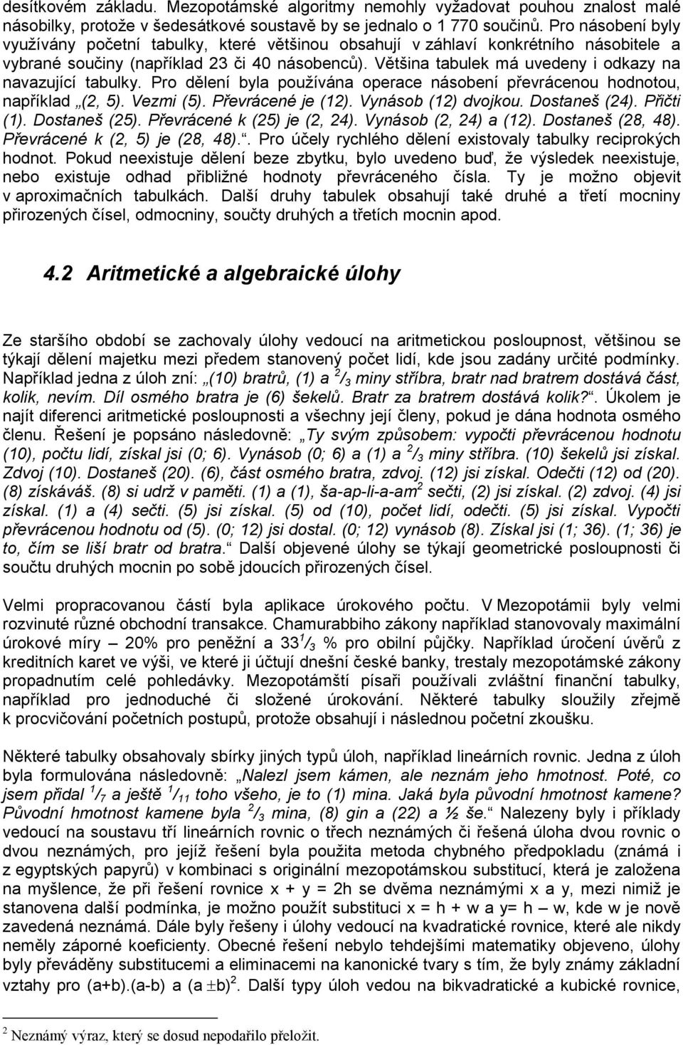 Většina tabulek má uvedeny i odkazy na navazující tabulky. Pro dělení byla používána operace násobení převrácenou hodnotou, například (2, 5). Vezmi (5). Převrácené je (12). Vynásob (12) dvojkou.