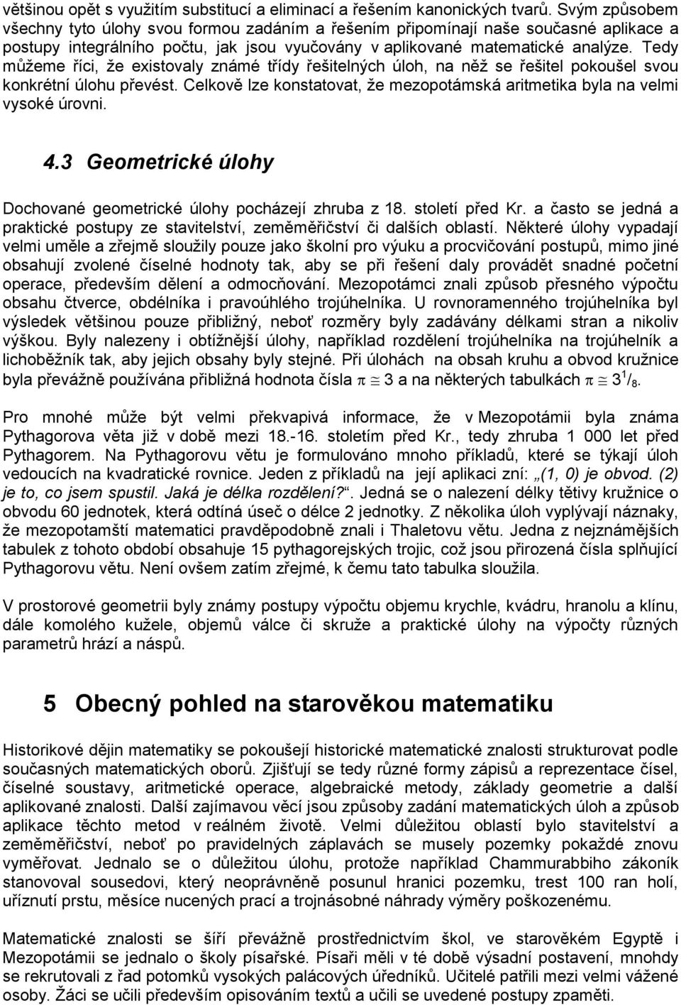 Tedy můžeme říci, že existovaly známé třídy řešitelných úloh, na něž se řešitel pokoušel svou konkrétní úlohu převést. Celkově lze konstatovat, že mezopotámská aritmetika byla na velmi vysoké úrovni.