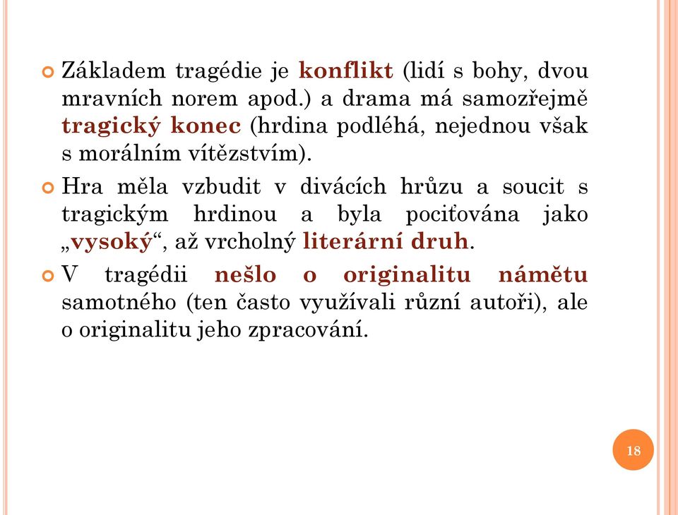 Hra měla vzbudit v divácích hrůzu a soucit s tragickým hrdinou a byla pociťována jako vysoký, až