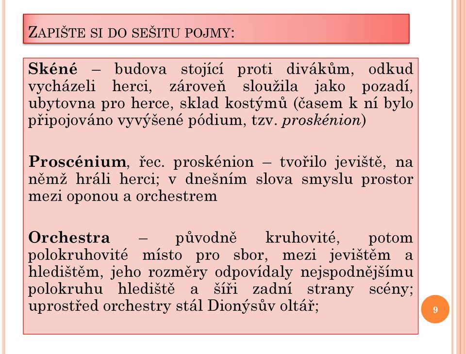 proskénion tvořilo jeviště, na němž hráli herci; v dnešním slova smyslu prostor mezi oponou a orchestrem Orchestra původně kruhovité,