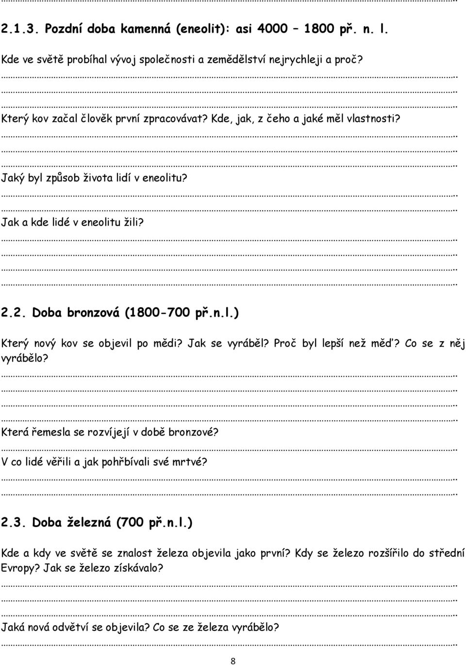 Jak se vyráběl? Proč byl lepší než měď? Co se z něj vyrábělo? Která řemesla se rozvíjejí v době bronzové? V co lidé věřili a jak pohřbívali své mrtvé? 2.3. Doba železná (700 př.n.l.) Kde a kdy ve světě se znalost železa objevila jako první?