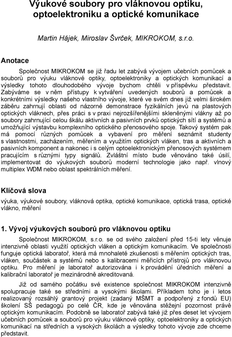 souborů pro výuku vláknové optiky, optoelektroniky a optických komunikací a výsledky tohoto dlouhodobého vývoje bychom chtěli v příspěvku představit.