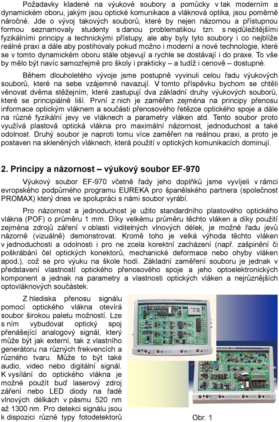 s nejdůležitějšími fyzikálními principy a technickými přístupy, ale aby byly tyto soubory i co nejblíže reálné praxi a dále aby postihovaly pokud možno i moderní a nové technologie, které se v tomto