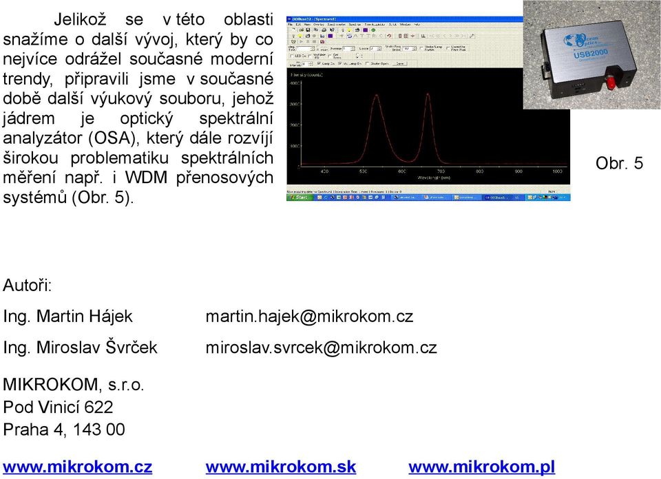 spektrálních měření např. i WDM přenosových systémů (Obr. 5). Obr. 5 Autoři: Ing. Martin Hájek martin.hajek@mikrokom.cz Ing.