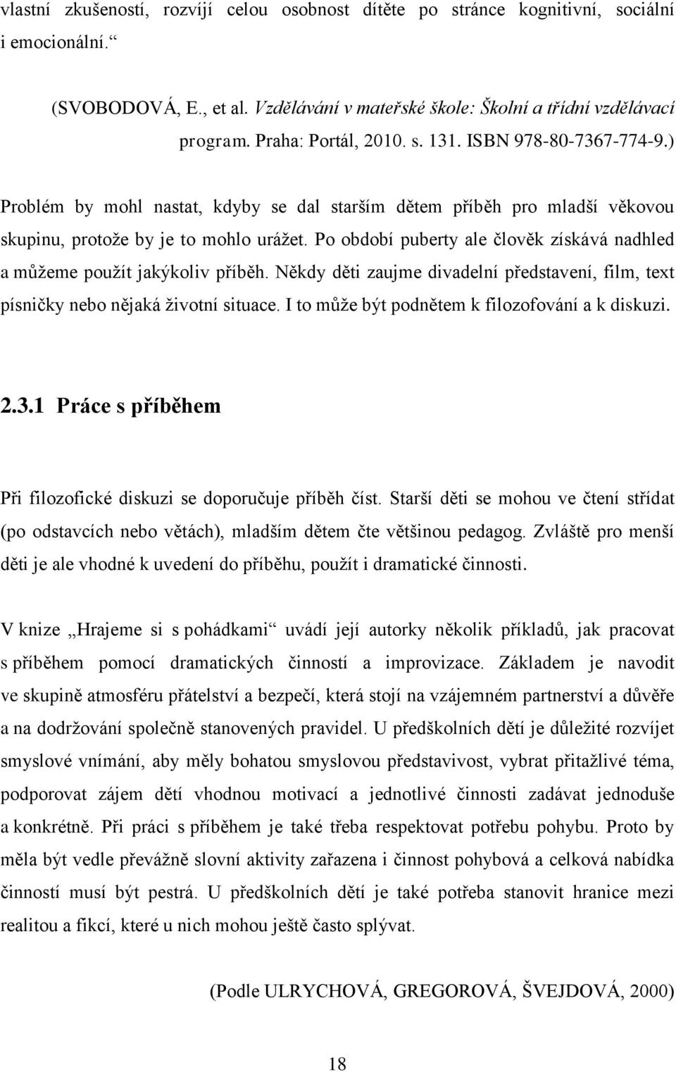 Po období puberty ale člověk získává nadhled a můţeme pouţít jakýkoliv příběh. Někdy děti zaujme divadelní představení, film, text písničky nebo nějaká ţivotní situace.