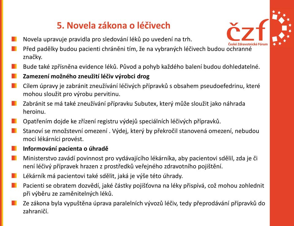 Zamezení možného zneužití léčiv výrobci drog Cílem úpravy je zabránit zneužívání léčivých přípravků s obsahem pseudoefedrinu, které mohou sloužit pro výrobu pervitinu.