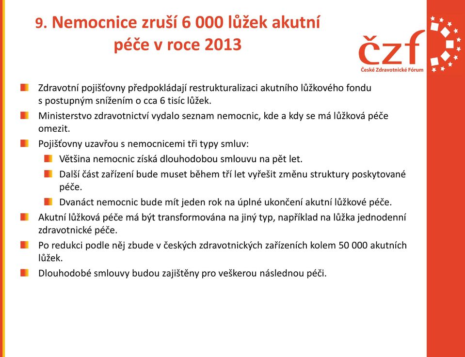 Další část zařízení bude muset během tří let vyřešit změnu struktury poskytované péče. Dvanáct nemocnic bude mít jeden rok na úplné ukončení akutní lůžkové péče.