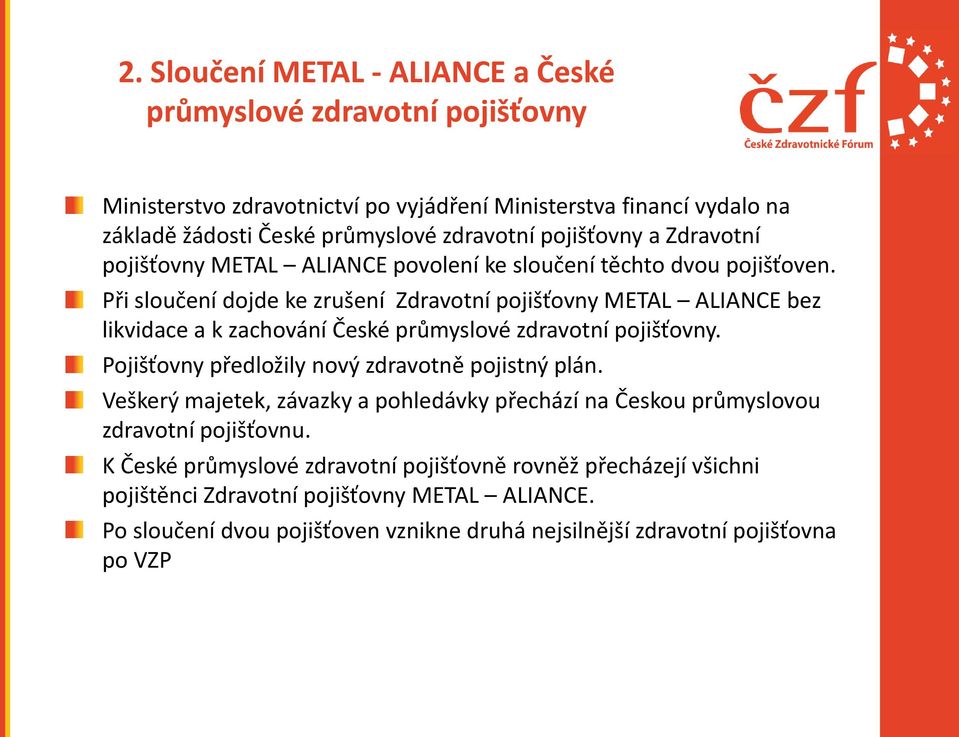 Při sloučení dojde ke zrušení Zdravotní pojišťovny METAL ALIANCE bez likvidace a k zachování České průmyslové zdravotní pojišťovny. Pojišťovny předložily nový zdravotně pojistný plán.