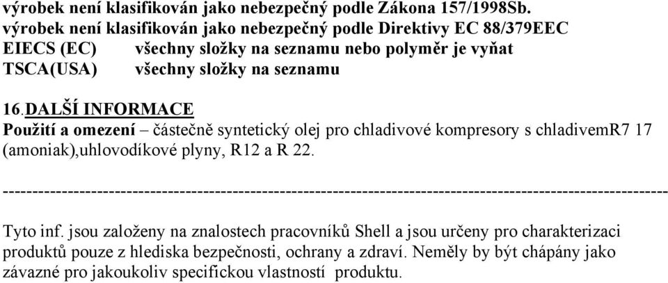 DALŠÍ INFORMACE Použití a omezení částečně syntetický olej pro chladivové kompresory s chladivemr7 17 (amoniak),uhlovodíkové plyny, R12 a R 22.