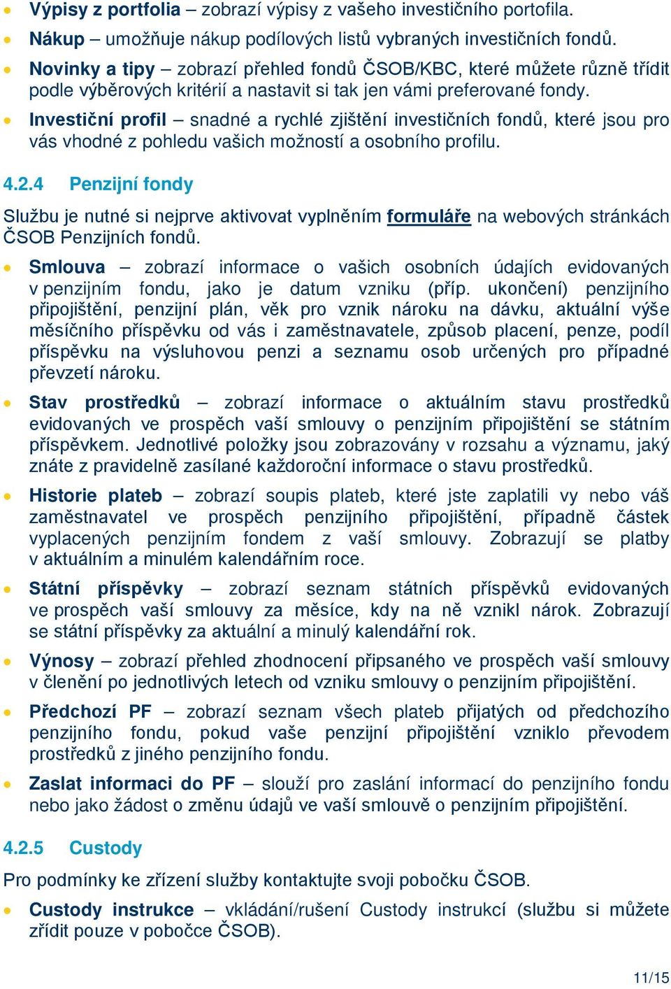 Investiční profil snadné a rychlé zjištění investičních fondů, které jsou pro vás vhodné z pohledu vašich možností a osobního profilu. 4.2.