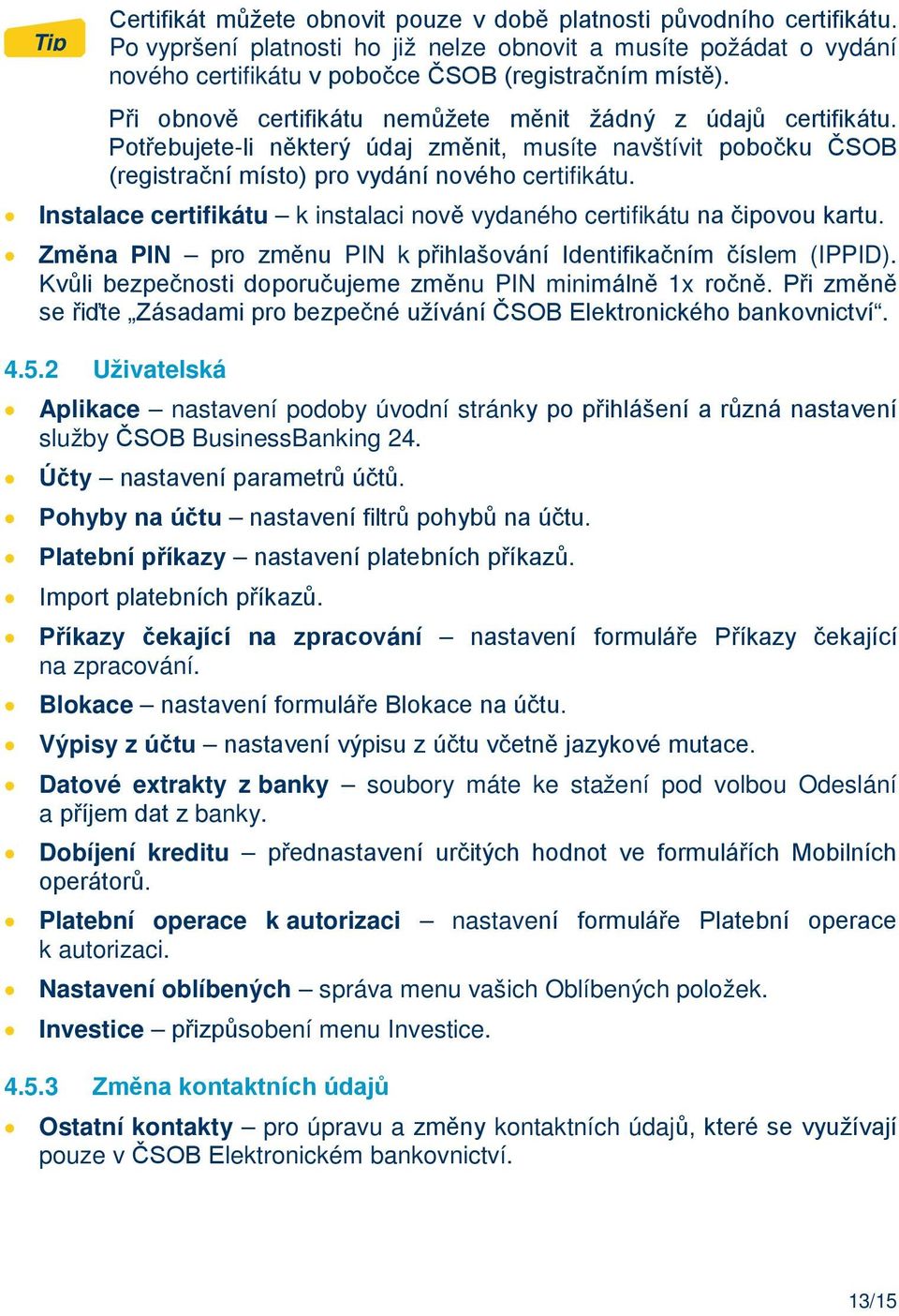 Instalace certifikátu k instalaci nově vydaného certifikátu na čipovou kartu. Změna PIN pro změnu PIN k přihlašování Identifikačním číslem (IPPID).