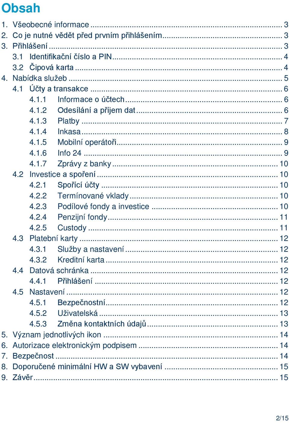 2 Investice a spoření... 10 4.2.1 Spořící účty... 10 4.2.2 Termínované vklady... 10 4.2.3 Podílové fondy a investice... 10 4.2.4 Penzijní fondy... 11 4.2.5 Custody... 11 4.3 Platební karty... 12 4.3.1 Služby a nastavení.