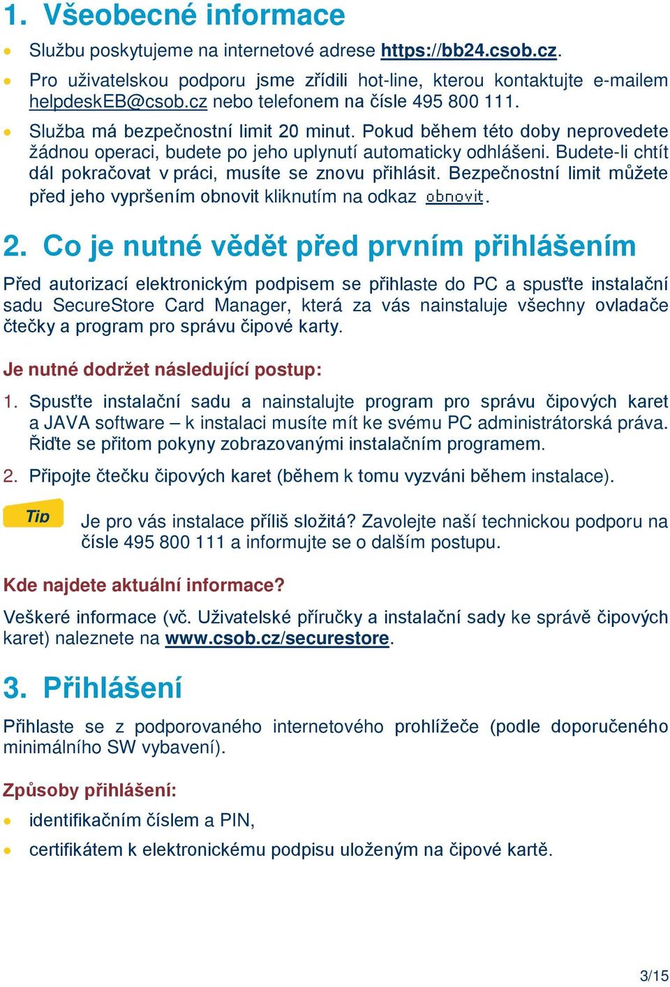 Budete-li chtít dál pokračovat v práci, musíte se znovu přihlásit. Bezpečnostní limit můžete před jeho vypršením obnovit kliknutím na odkaz. 2.