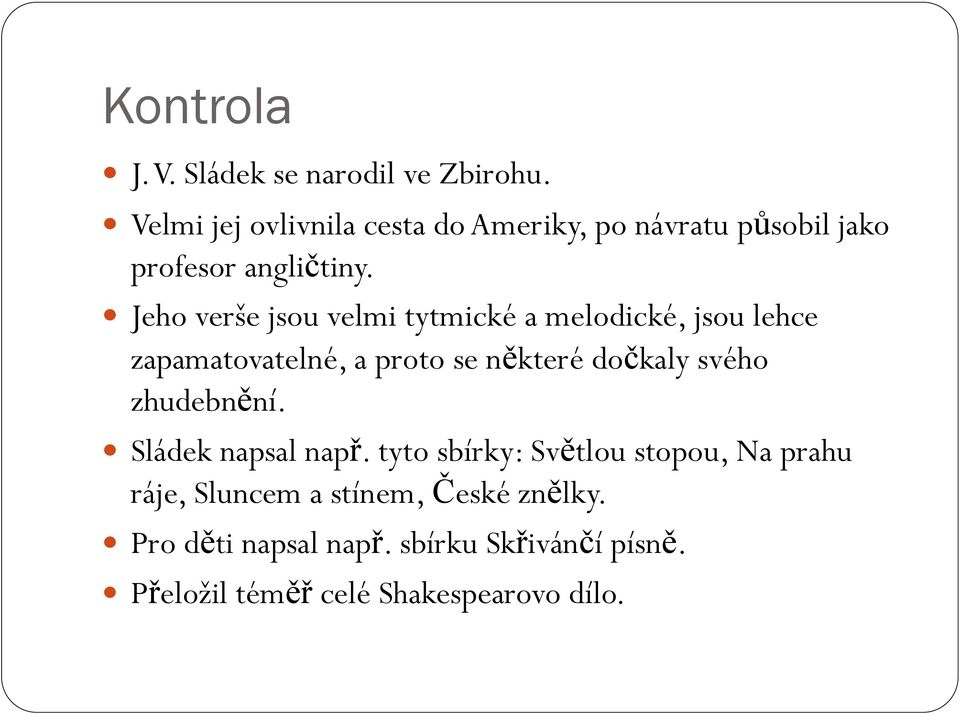 Jeho verše jsou velmi tytmické a melodické, jsou lehce zapamatovatelné, a proto se některé dočkaly svého