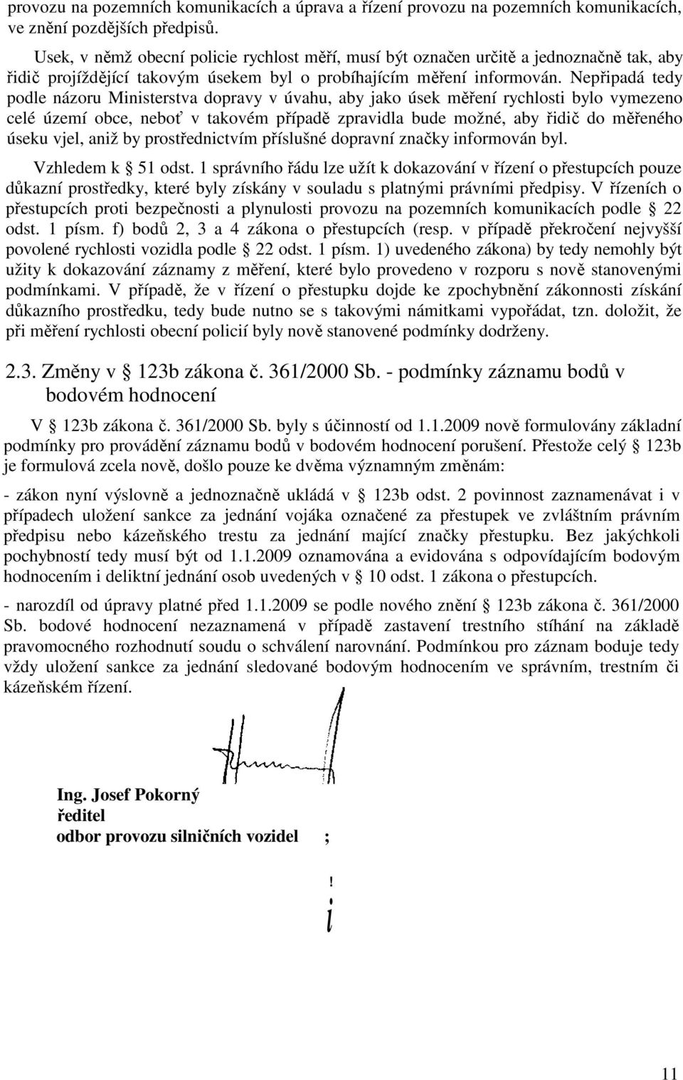 Nepřipadá tedy podle názoru Ministerstva dopravy v úvahu, aby jako úsek měření rychlosti bylo vymezeno celé území obce, neboť v takovém případě zpravidla bude možné, aby řidič do měřeného úseku vjel,