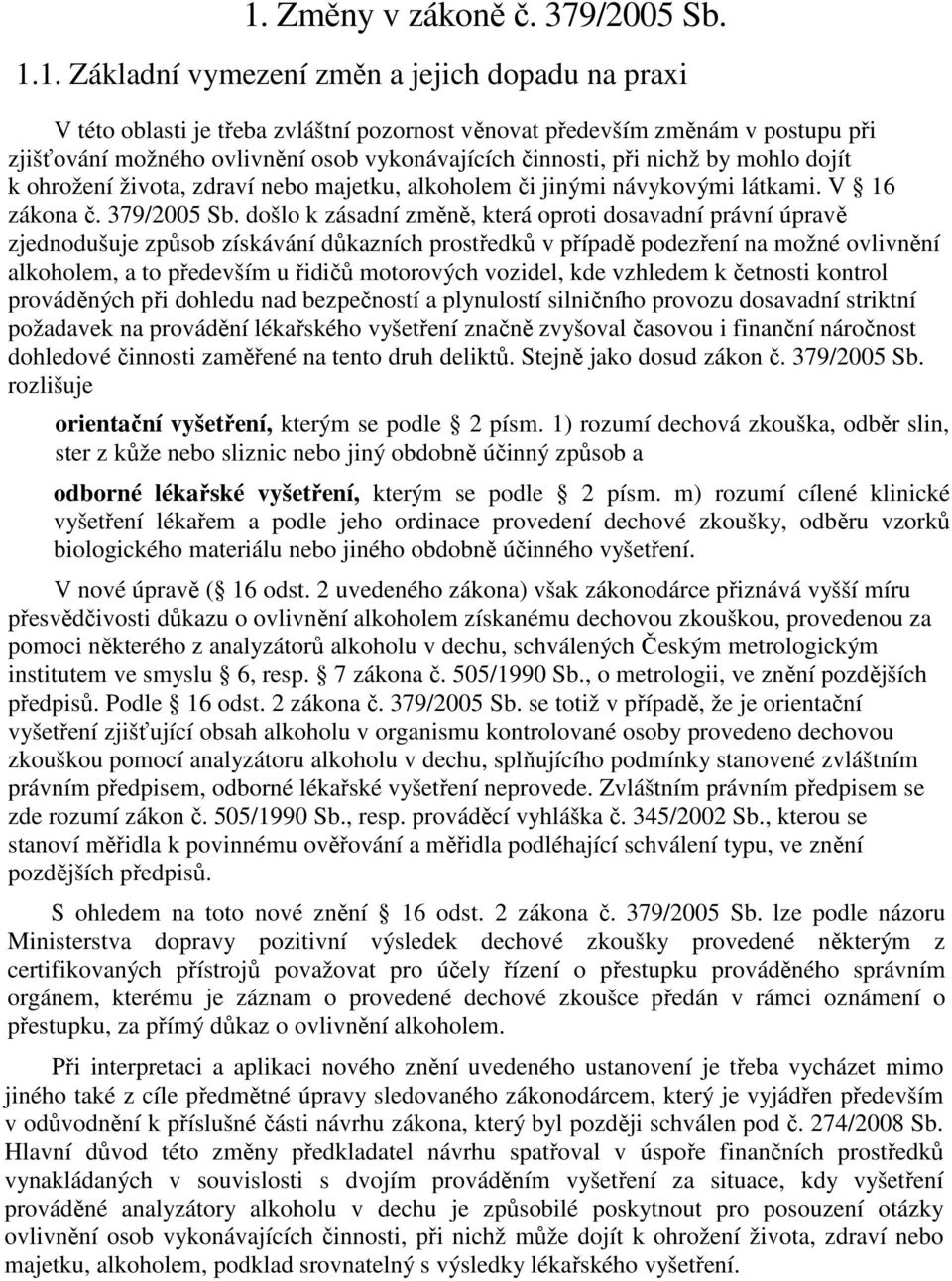 došlo k zásadní změně, která oproti dosavadní právní úpravě zjednodušuje způsob získávání důkazních prostředků v případě podezření na možné ovlivnění alkoholem, a to především u řidičů motorových