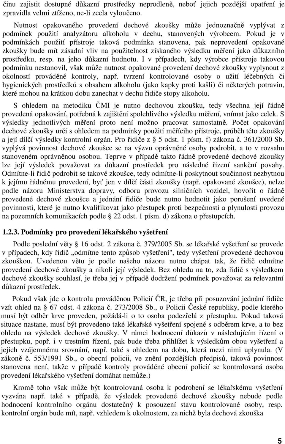 Pokud je v podmínkách použití přístroje taková podmínka stanovena, pak neprovedení opakované zkoušky bude mít zásadní vliv na použitelnost získaného výsledku měření jako důkazního prostředku, resp.