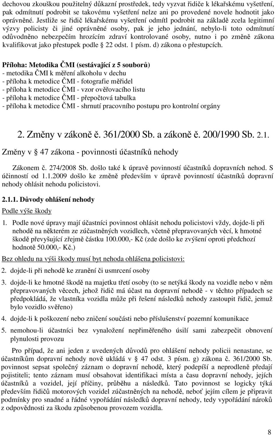 zdraví kontrolované osoby, nutno i po změně zákona kvalifikovat jako přestupek podle 22 odst. 1 písm. d) zákona o přestupcích.