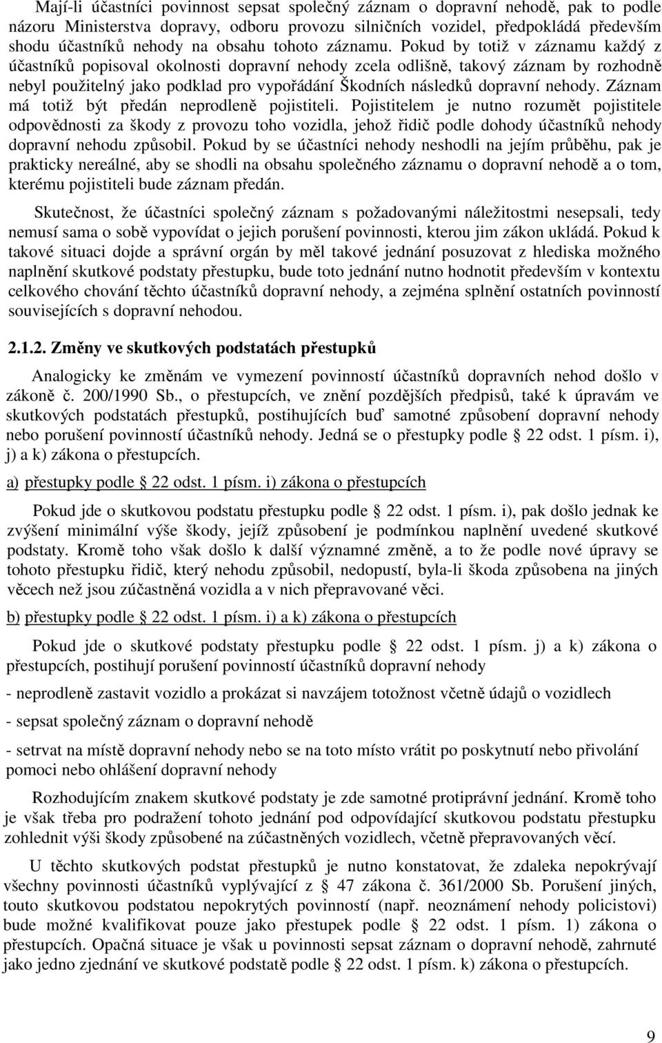 Pokud by totiž v záznamu každý z účastníků popisoval okolnosti dopravní nehody zcela odlišně, takový záznam by rozhodně nebyl použitelný jako podklad pro vypořádání Škodních následků dopravní nehody.