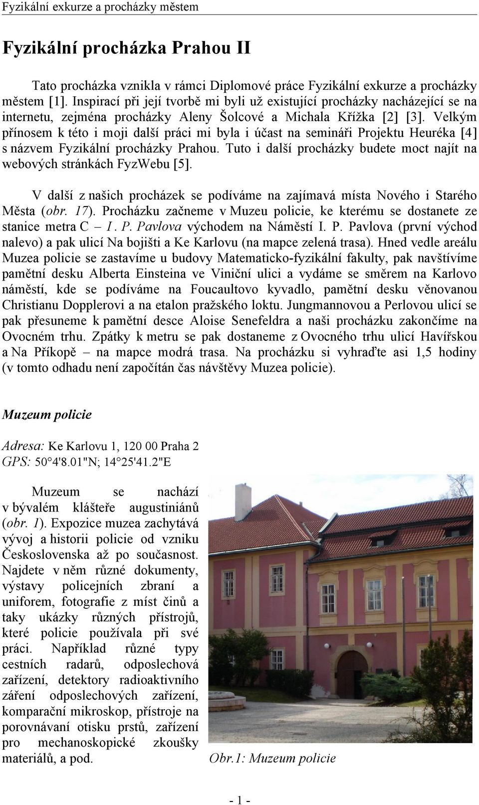 Velkým přínosem k této i moji další práci mi byla i účast na semináři Projektu Heuréka [4] s názvem Fyzikální procházky Prahou.