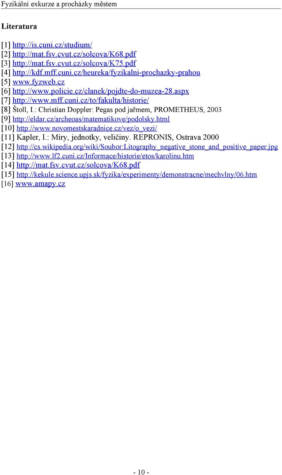 : Christian Doppler: Pegas pod jařmem, PROMETHEUS, 2003 [9] http://eldar.cz/archeoas/matematikove/podolsky.html [10] http://www.novomestskaradnice.cz/vez/o_vezi/ [11] Kapler, I.