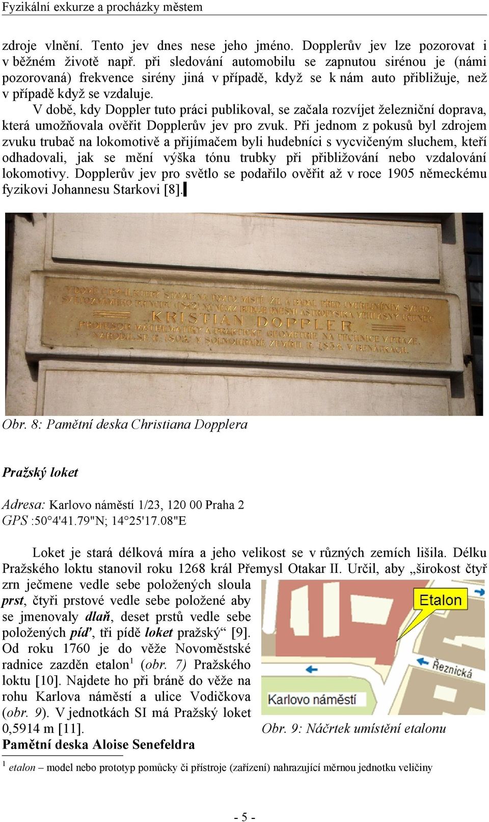 V době, kdy Doppler tuto práci publikoval, se začala rozvíjet železniční doprava, která umožňovala ověřit Dopplerův jev pro zvuk.