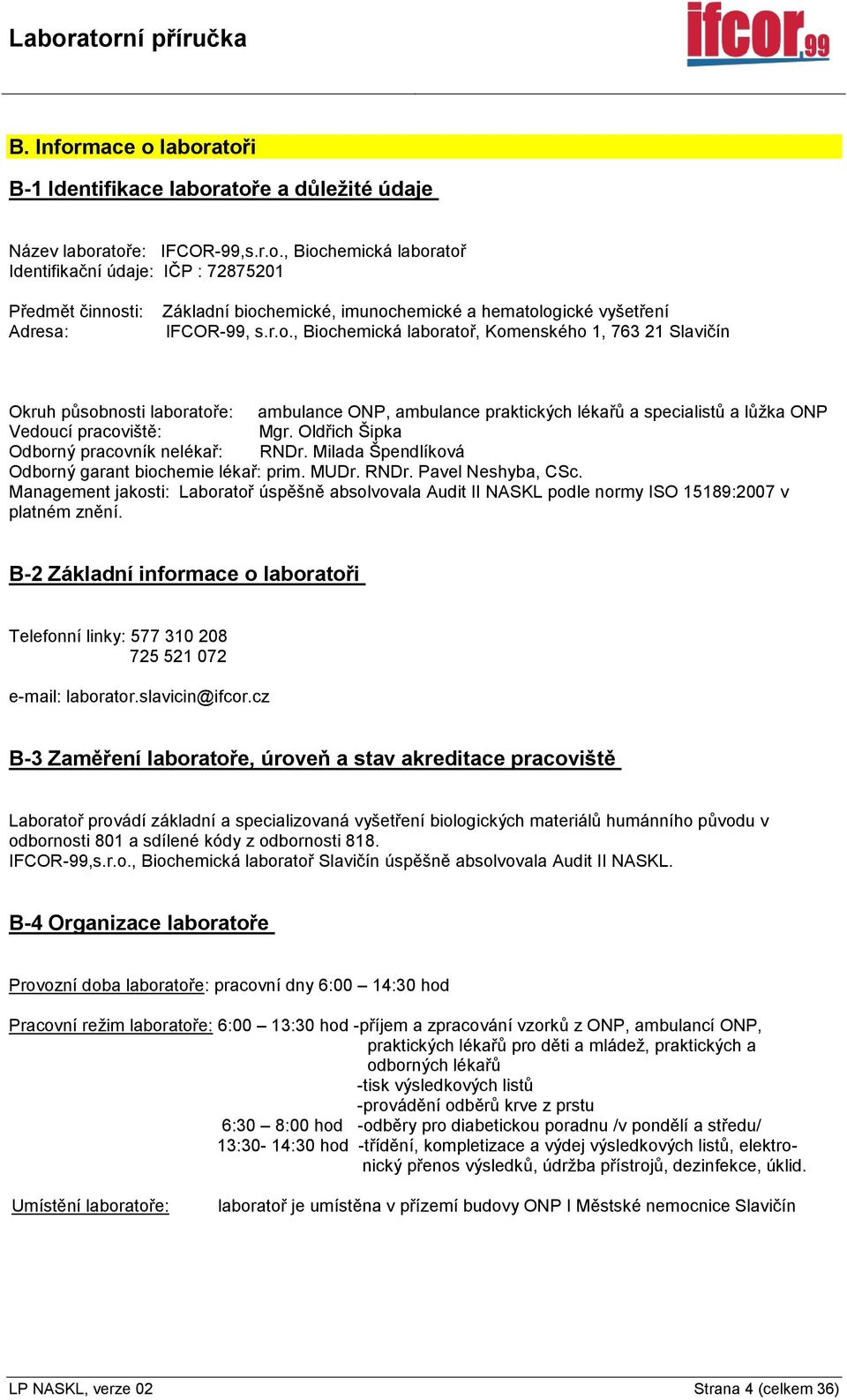 Oldřich Šipka Odborný pracovník nelékař: RNDr. Milada Špendlíková Odborný garant biochemie lékař: prim. MUDr. RNDr. Pavel Neshyba, CSc.