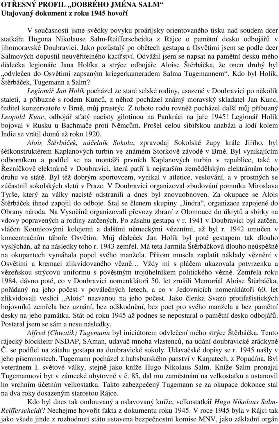 Odvážil jsem se napsat na pamětní desku mého dědečka legionáře Jana Holíka a strýce odbojáře Aloise Štěrbáčka, že onen druhý byl odvlečen do Osvětimi zapsaným kriegerkameradem Salma Tugemannem.