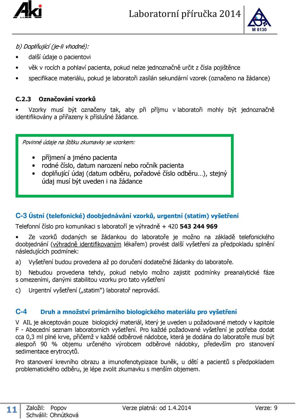 3 Označování vzorků Vzorky musí být označeny tak, aby při příjmu v laboratoři mohly být jednoznačně identifikovány a přiřazeny k příslušné žádance.