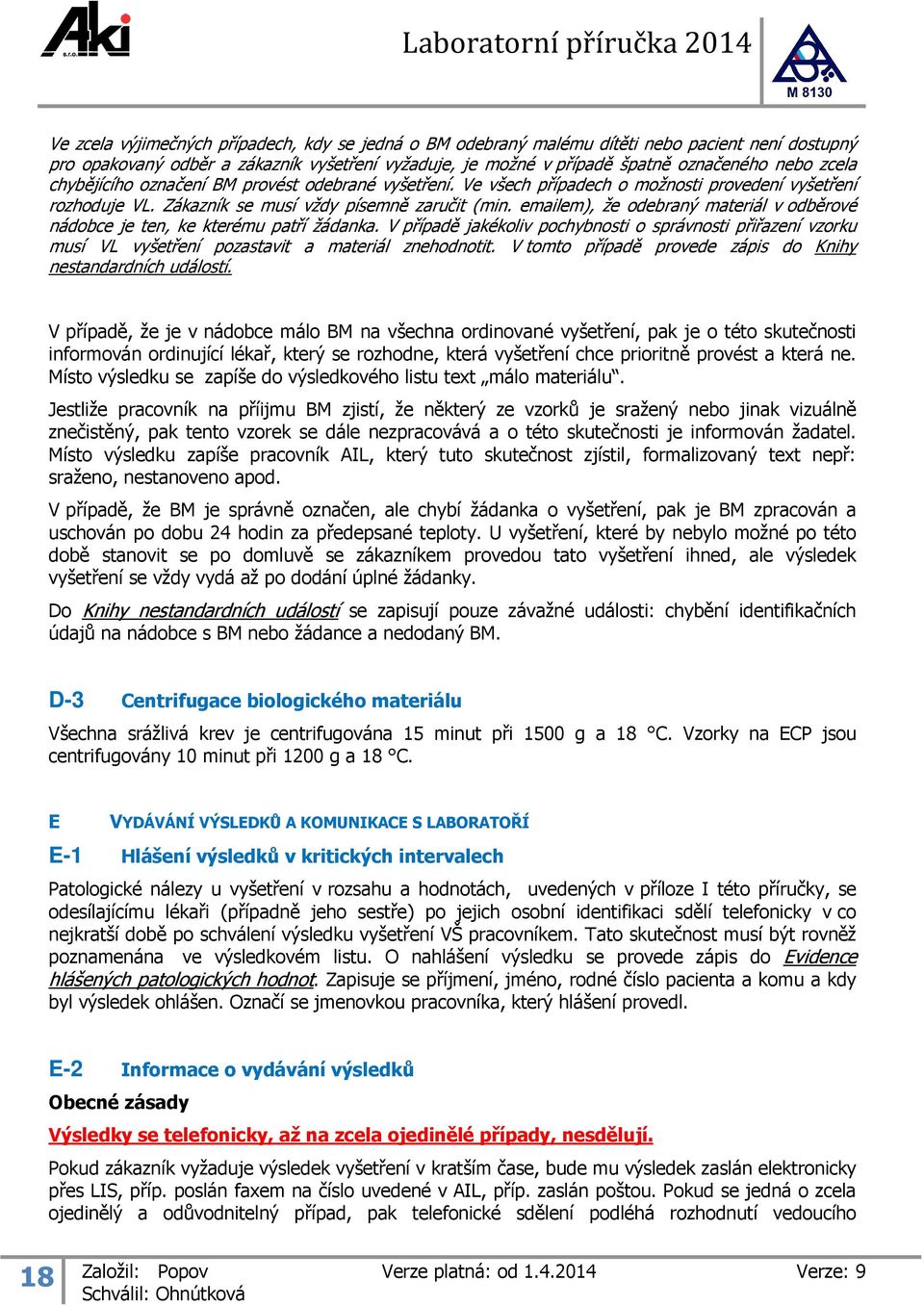 emailem), že odebraný materiál v odběrové nádobce je ten, ke kterému patří žádanka. V případě jakékoliv pochybnosti o správnosti přiřazení vzorku musí VL vyšetření pozastavit a materiál znehodnotit.
