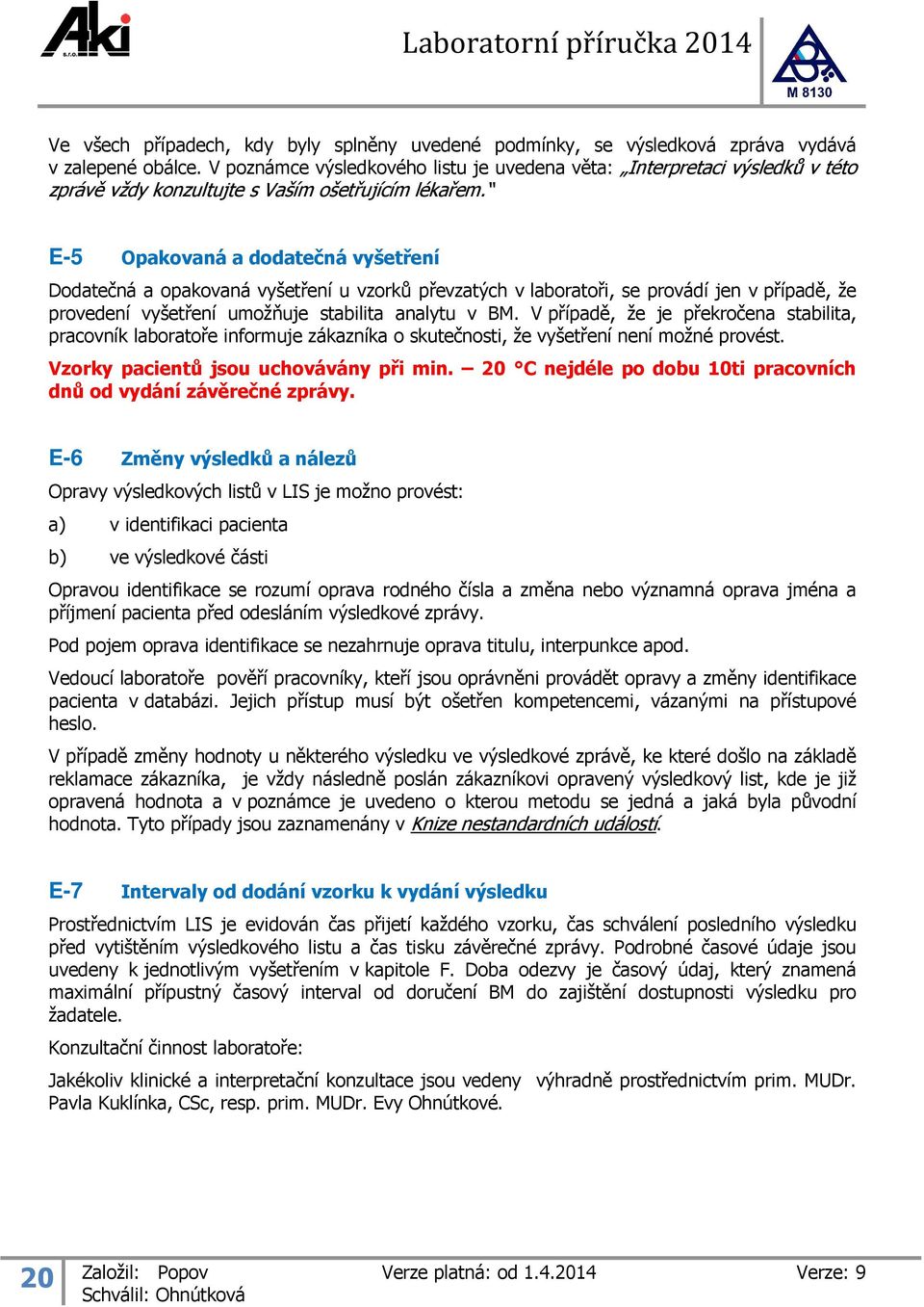 E-5 Opakovaná a dodatečná vyšetření Dodatečná a opakovaná vyšetření u vzorků převzatých v laboratoři, se provádí jen v případě, že provedení vyšetření umožňuje stabilita analytu v BM.
