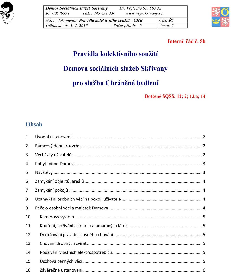 .. 2 2 Rámcový denní rozvrh:... 2 3 Vycházky uživatelů:... 2 4 Pobyt mimo Domov... 3 5 Návštěvy... 3 6 Zamykání objektů, areálů... 4 7 Zamykání pokojů... 4 8 Uzamykání osobních věcí na pokoji uživatele.