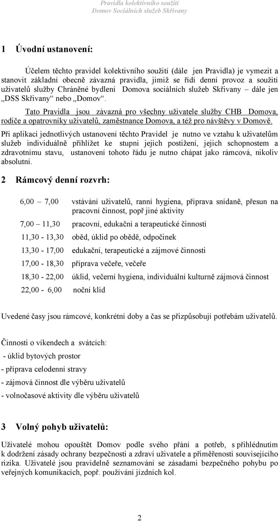 Tato Pravidla jsou závazná pro všechny uživatele služby CHB Domova, rodiče a opatrovníky uživatelů, zaměstnance Domova, a též pro návštěvy v Domově.