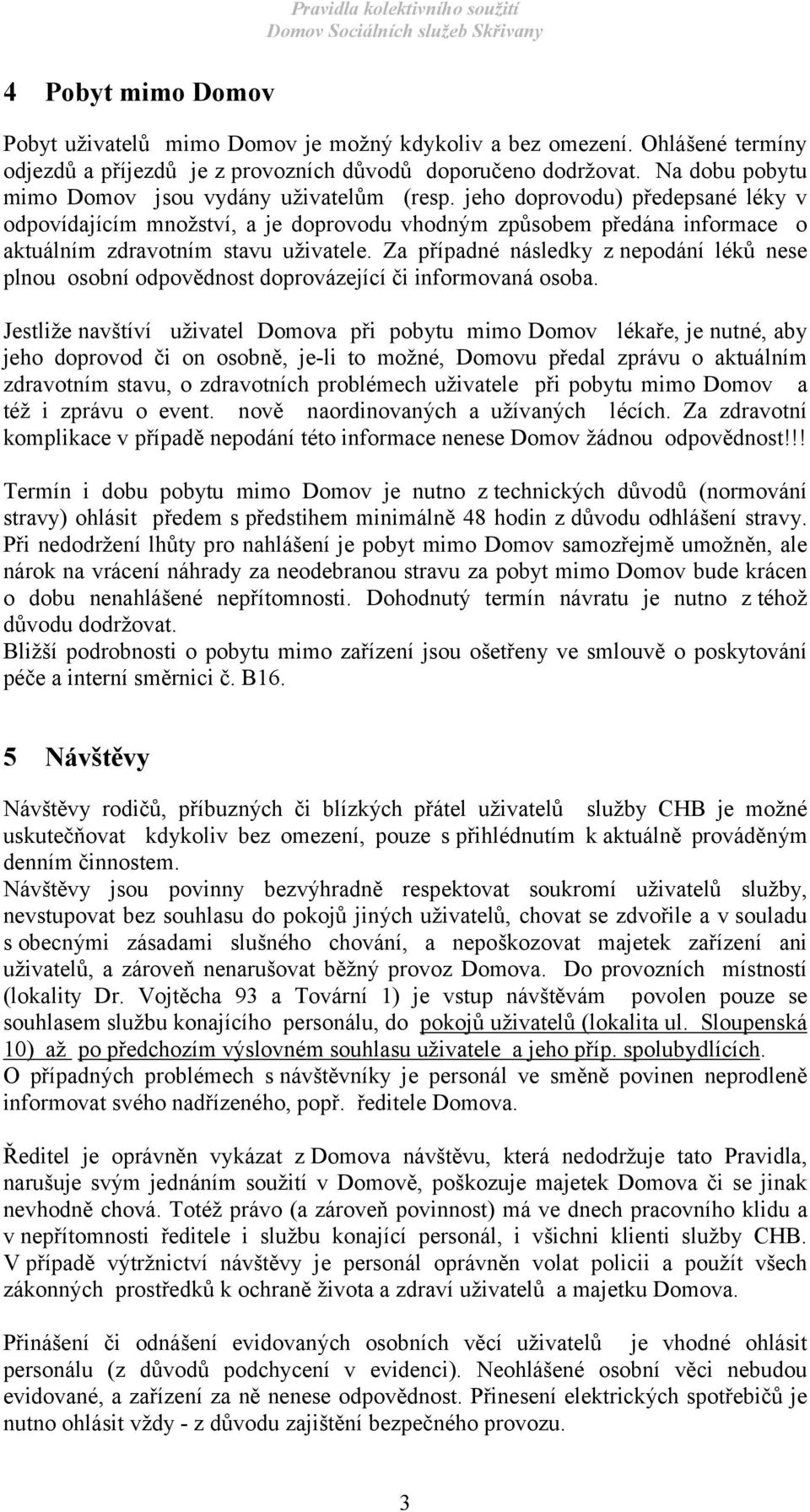 jeho doprovodu) předepsané léky v odpovídajícím množství, a je doprovodu vhodným způsobem předána informace o aktuálním zdravotním stavu uživatele.