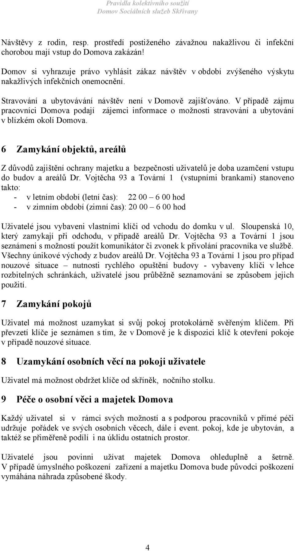 V případě zájmu pracovníci Domova podají zájemci informace o možnosti stravování a ubytování v blízkém okolí Domova.