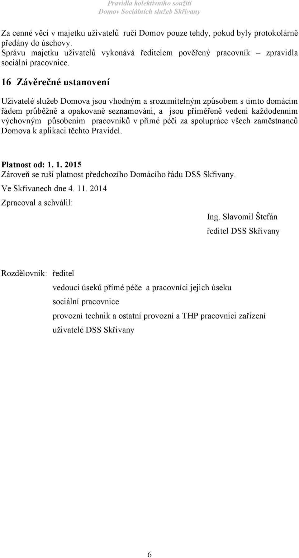 pracovníků v přímé péči za spolupráce všech zaměstnanců Domova k aplikaci těchto Pravidel. Platnost od: 1. 1. 2015 Zároveň se ruší platnost předchozího Domácího řádu DSS Skřivany. Ve Skřivanech dne 4.