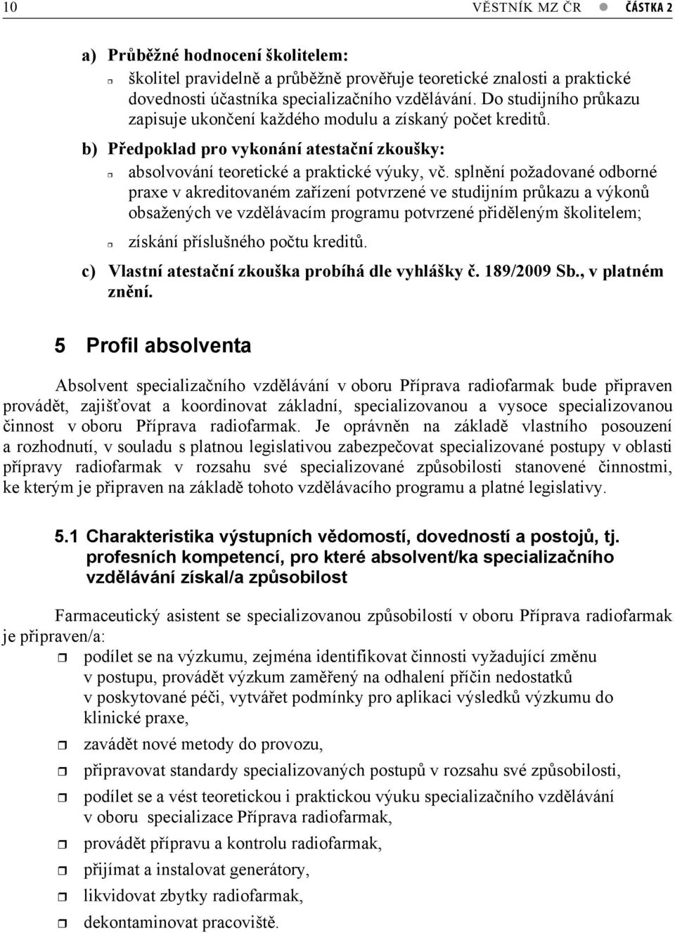 splnní požadované odborné praxe v akreditovaném zaízení potvrzené ve studijním prkazu a výkon obsažených ve vzdlávacím programu potvrzené pidleným školitelem; získání píslušného potu kredit.