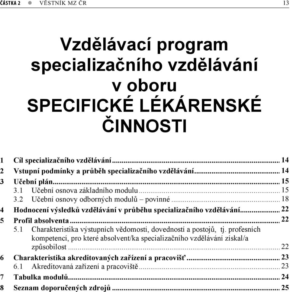 .. 186 4 Hodnocení výsledk vzdlávání v prbhu specializaního vzdlávání... 229 5 Profil absolventa... 22 10 5.1 Charakteristika výstupních vdomostí, dovedností a postoj, tj.