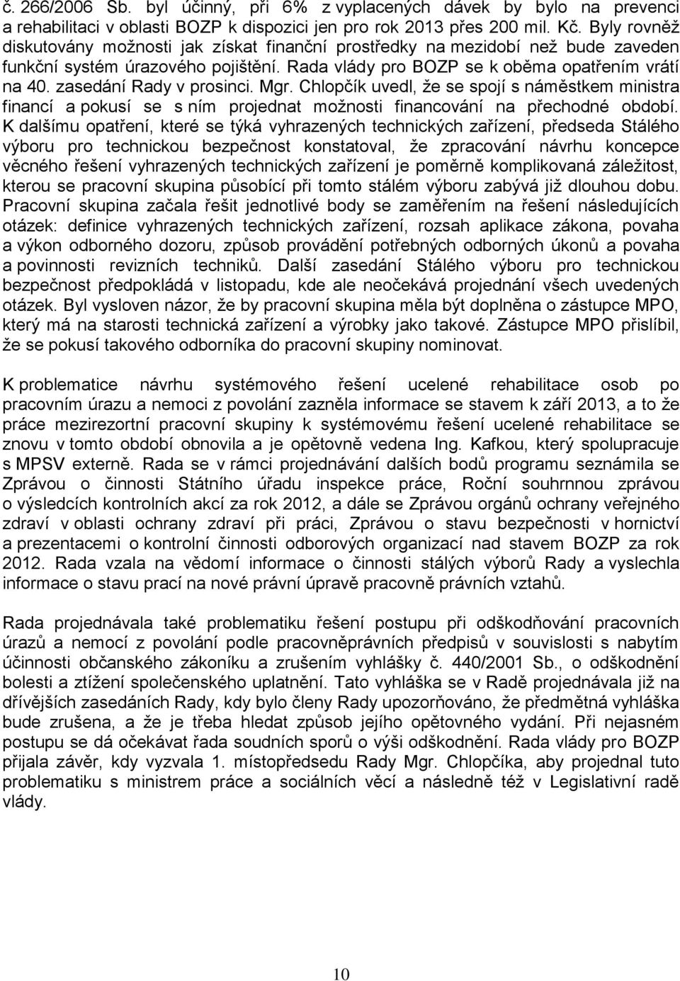 zasedání Rady v prosinci. Mgr. Chlopčík uvedl, že se spojí s náměstkem ministra financí a pokusí se s ním projednat možnosti financování na přechodné období.