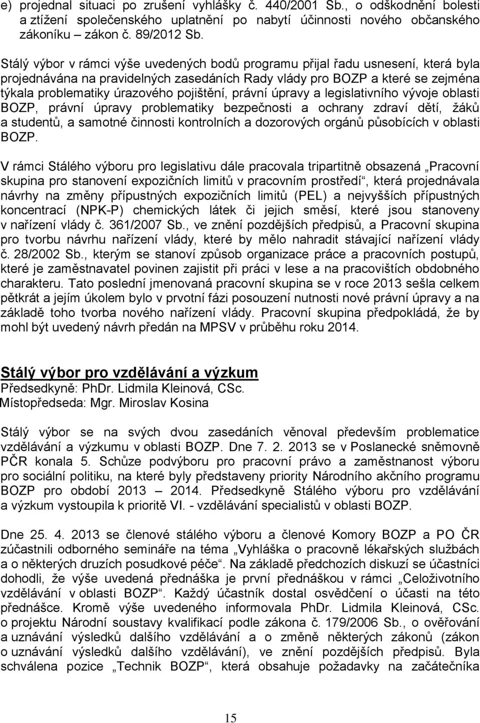 pojištění, právní úpravy a legislativního vývoje oblasti BOZP, právní úpravy problematiky bezpečnosti a ochrany zdraví dětí, žáků a studentů, a samotné činnosti kontrolních a dozorových orgánů