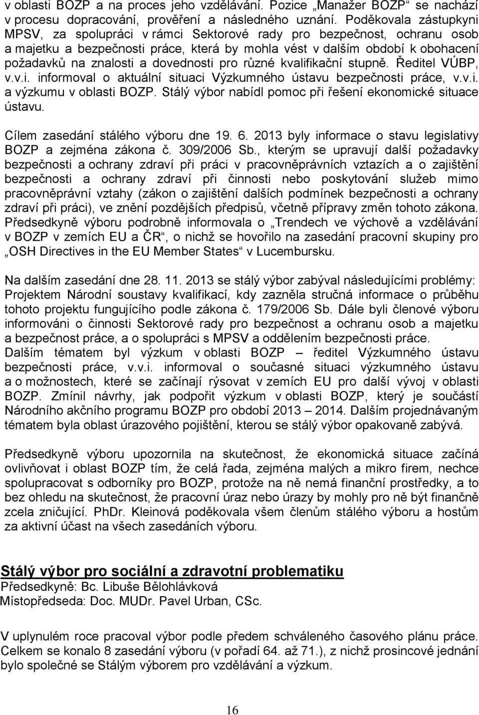 dovednosti pro různé kvalifikační stupně. Ředitel VÚBP, v.v.i. informoval o aktuální situaci Výzkumného ústavu bezpečnosti práce, v.v.i. a výzkumu v oblasti BOZP.