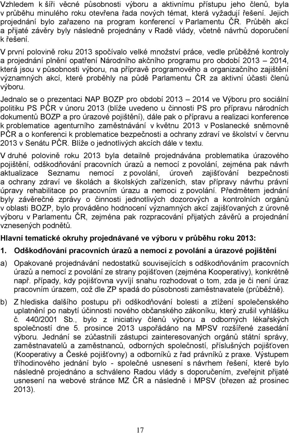 V první polovině roku spočívalo velké množství práce, vedle průběžné kontroly a projednání plnění opatření Národního akčního programu pro období 2014, která jsou v působnosti výboru, na přípravě