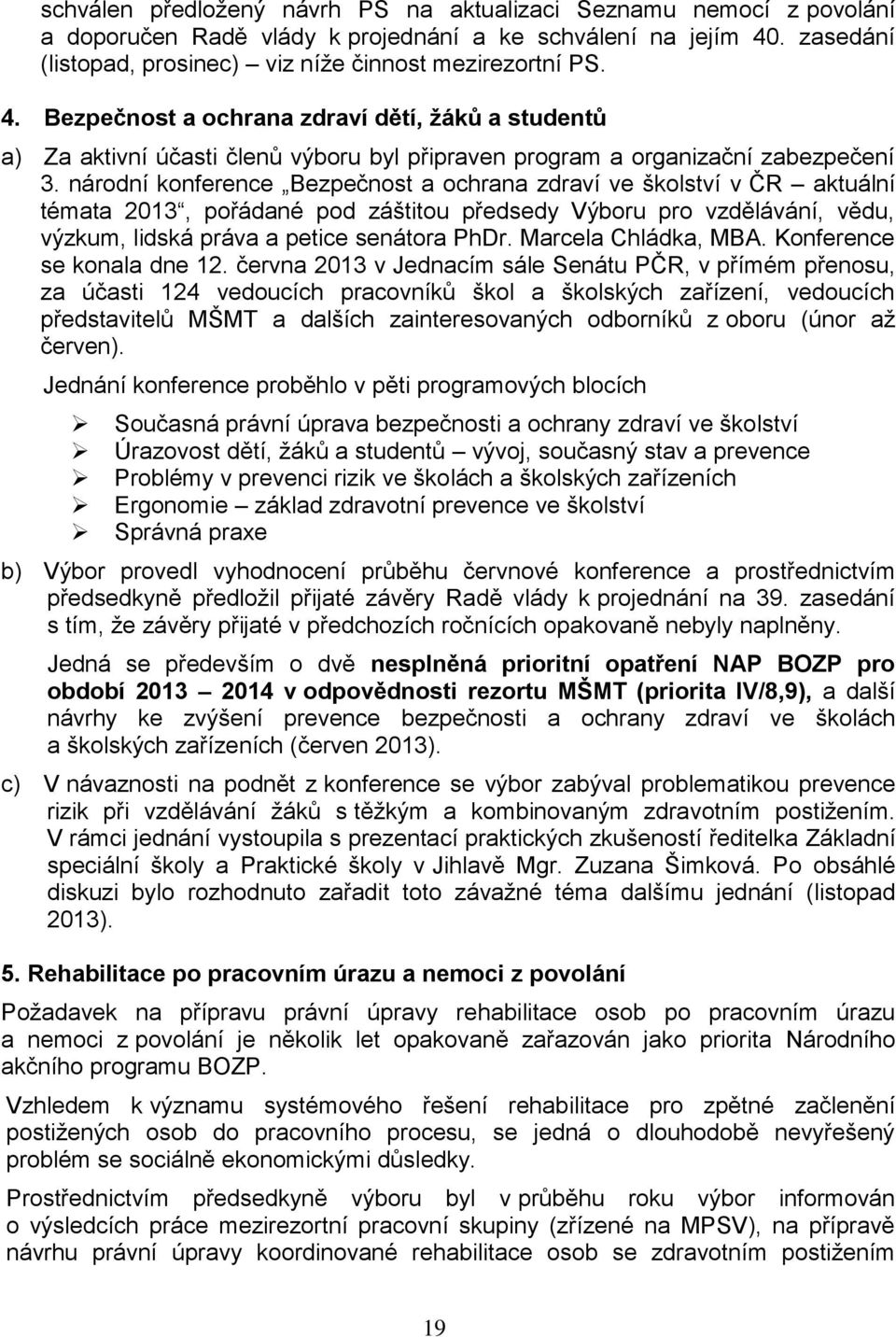 Bezpečnost a ochrana zdraví dětí, žáků a studentů a) Za aktivní účasti členů výboru byl připraven program a organizační zabezpečení 3.
