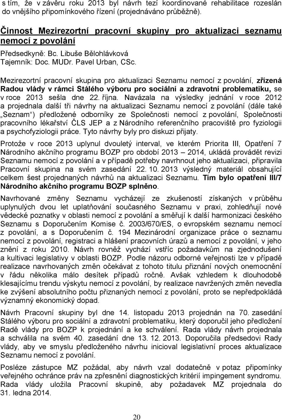 Mezirezortní pracovní skupina pro aktualizaci Seznamu nemocí z povolání, zřízená Radou vlády v rámci Stálého výboru pro sociální a zdravotní problematiku, se v roce sešla dne 22. října.