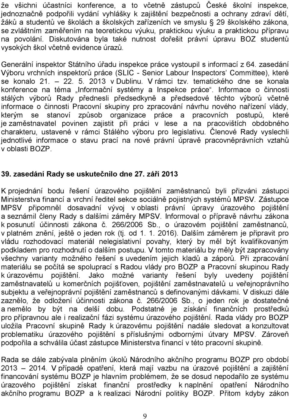 Diskutována byla také nutnost dořešit právní úpravu BOZ studentů vysokých škol včetně evidence úrazů. Generální inspektor Státního úřadu inspekce práce vystoupil s informací z 64.