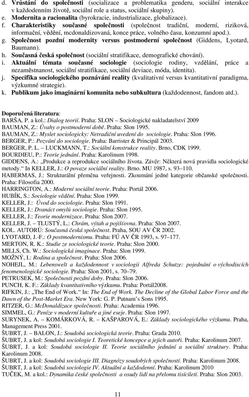 Charakteristiky současné společnosti (společnost tradiční, moderní, riziková, informační, vědění, mcdonaldizovaná, konce práce, volného času, konzumní apod.). g.