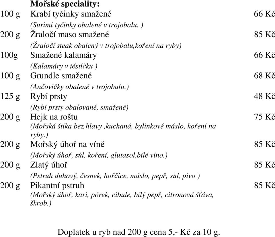 trojobalu.) 125 g Rybí prsty 48 Kč (Rybí prsty obalované, smažené) 200 g Hejk na roštu 75 Kč (Mořská štika bez hlavy,kuchaná, bylinkové máslo, koření na ryby.